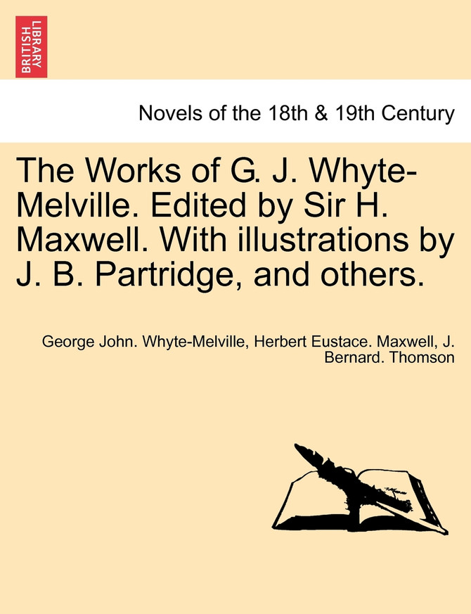 The Works of G. J. Whyte-Melville. Edited by Sir H. Maxwell. with Illustrations by J. B. Partridge, and Others.
