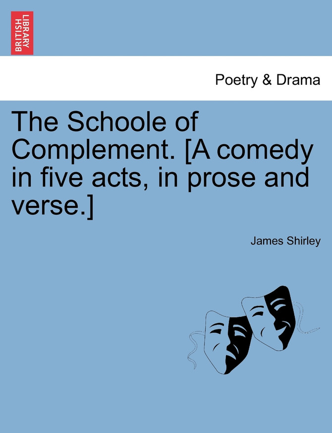 The Schoole of Complement. [A comedy in five acts, in prose and verse.]