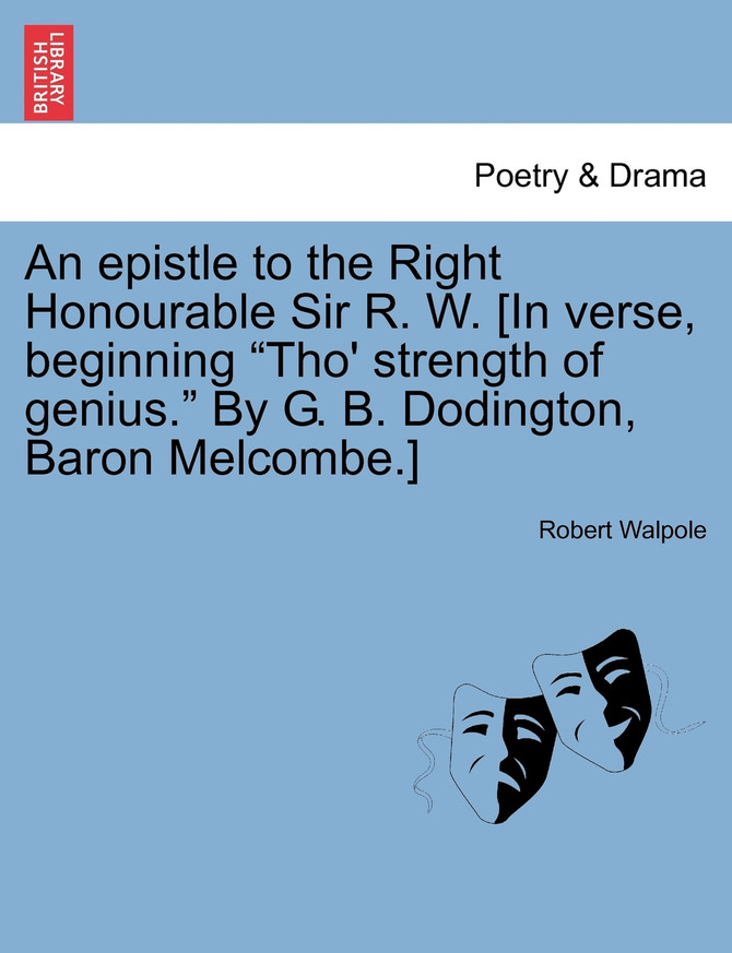 An epistle to the Right Honourable Sir R. W. [In verse, beginning "Tho' strength of genius." By G. B. Dodington, Baron Melcombe.]