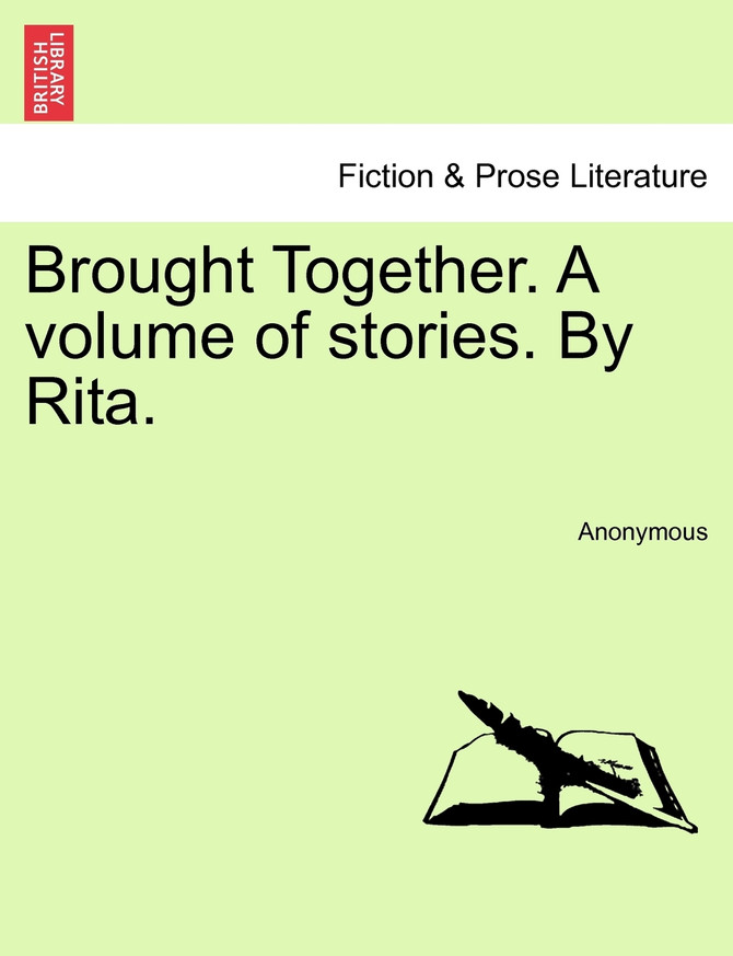 Brought Together. A volume of stories. By Rita.