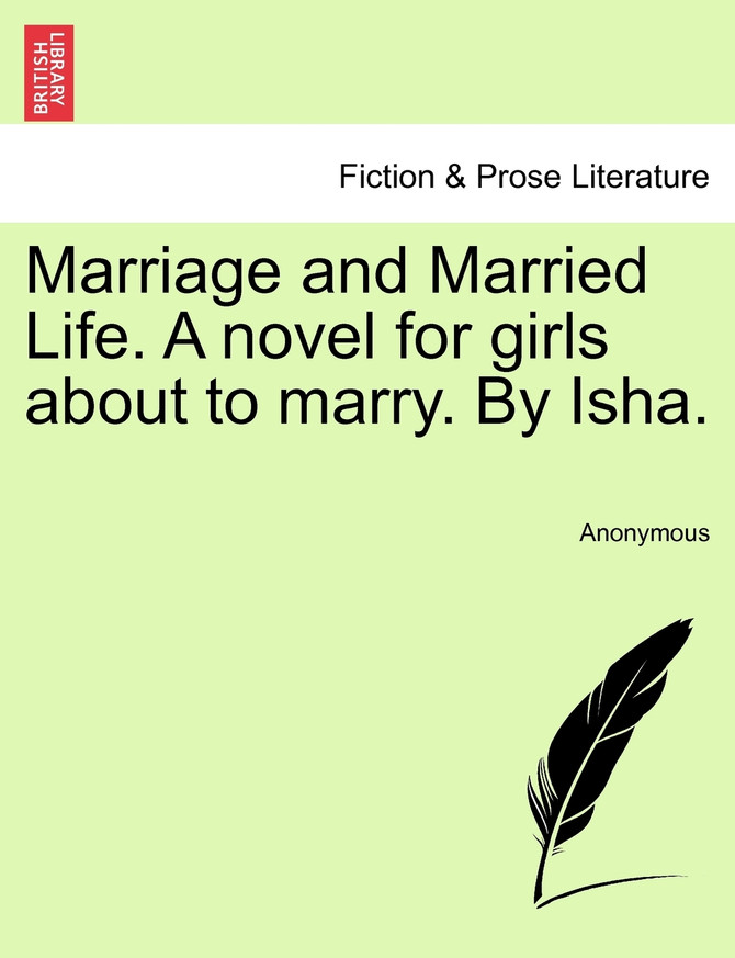 Marriage and Married Life. A novel for girls about to marry. By Isha.