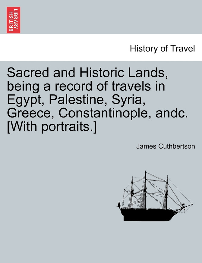 Sacred and Historic Lands, being a record of travels in Egypt, Palestine, Syria, Greece, Constantinople, andc. [With portraits.]