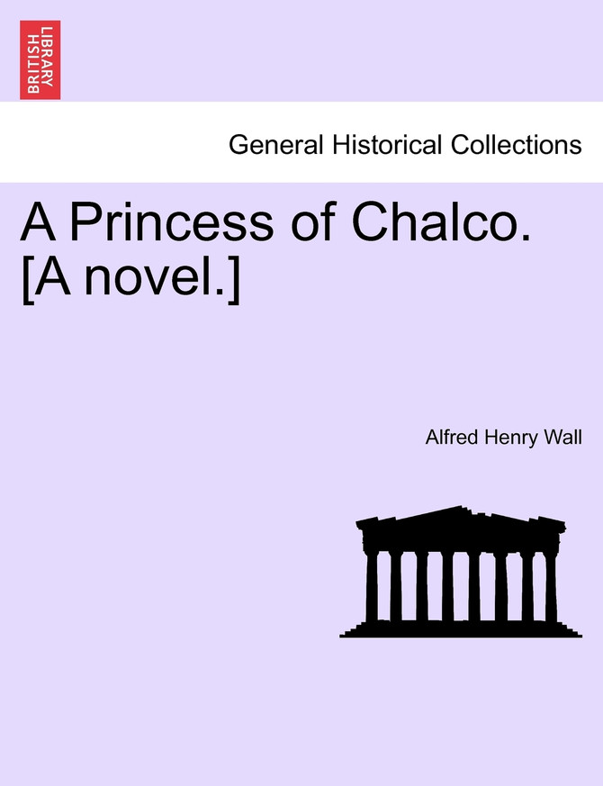 A Princess of Chalco. [A novel.]