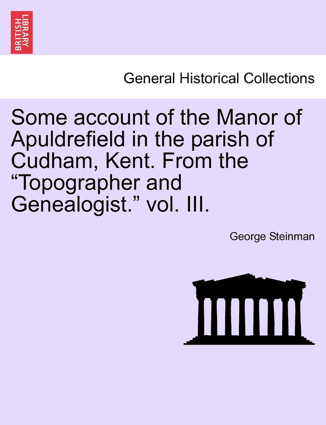 Some account of the Manor of Apuldrefield in the parish of Cudham, Kent. From the "Topographer and Genealogist." vol. III.