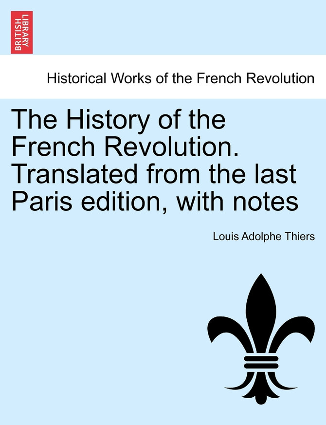The History of the French Revolution. Translated from the last Paris edition, with notes