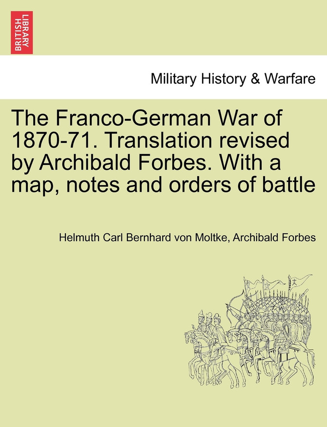 The Franco-German War of 1870-71. Translation revised by Archibald Forbes. With a map, notes and orders of battle