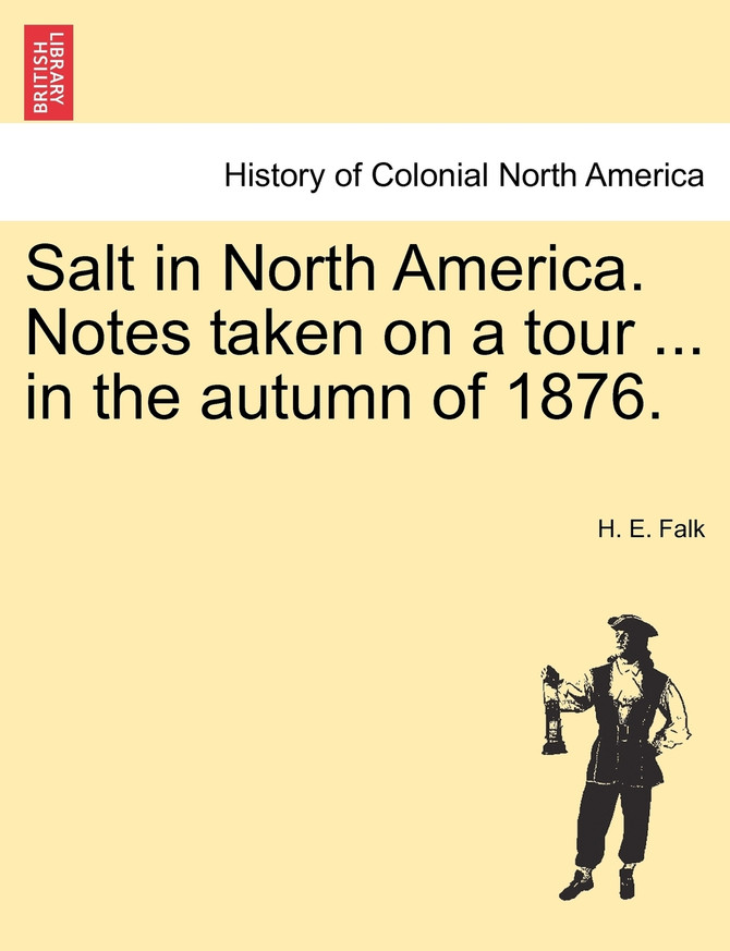 Salt in North America. Notes taken on a tour ... in the autumn of 1876.
