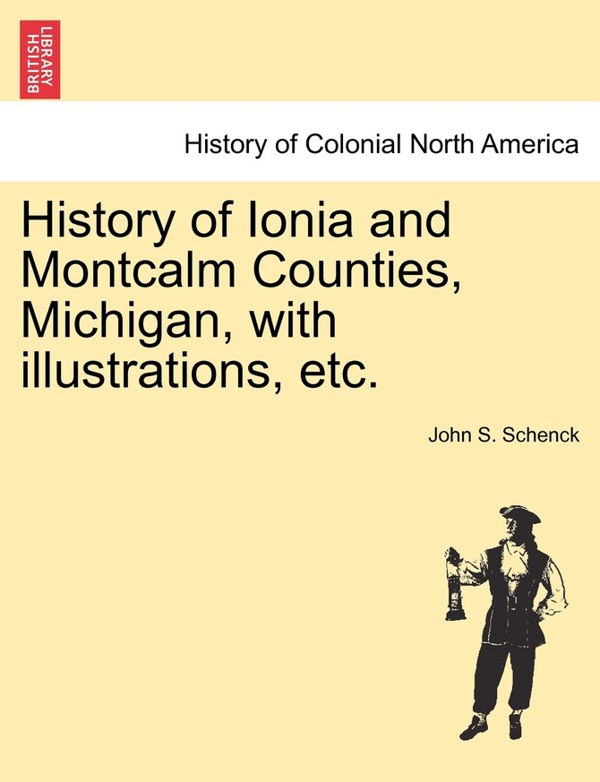 History of Ionia and Montcalm Counties, Michigan, with illustrations, etc.