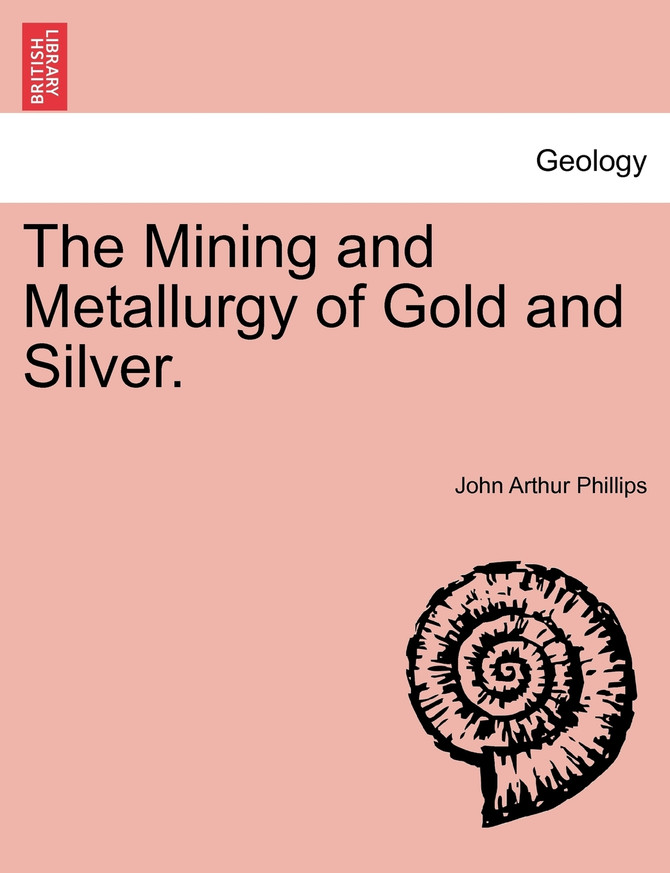 The Mining and Metallurgy of Gold and Silver.
