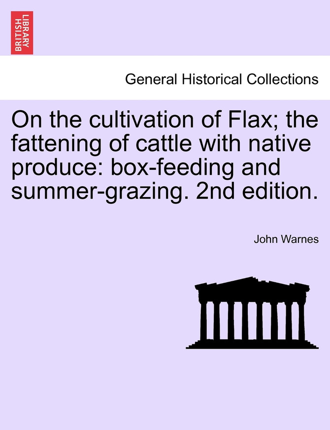 On the Cultivation of Flax; the Fattening of Cattle with Native Produce; Box-Feeding; and Summer-Grazing