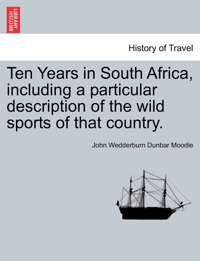 Ten Years in South Africa, including a particular description of the wild sports of that country.
