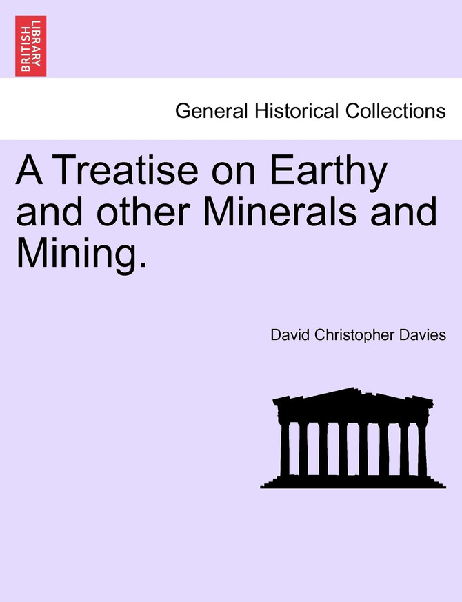 A Treatise on Earthy and other Minerals and Mining.