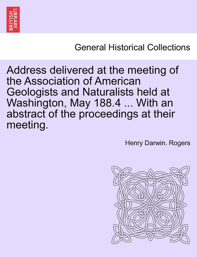 Address delivered at the meeting of the Association of American Geologists and Naturalists held at Washington, May 188.4 ... With an abstract of the proceedings at their meeting.