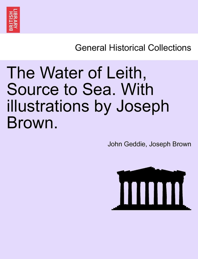 The Water of Leith, Source to Sea. With illustrations by Joseph Brown.