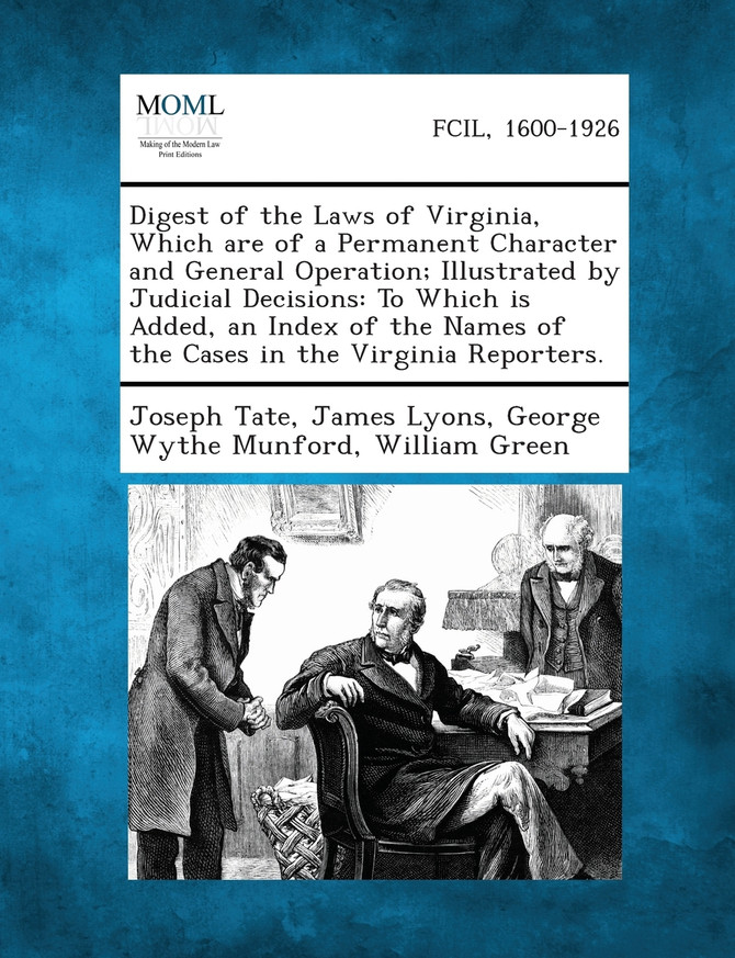 Digest of the Laws of Virginia, Which are of a Permanent Character and General Operation; Illustrated by Judicial Decisions
