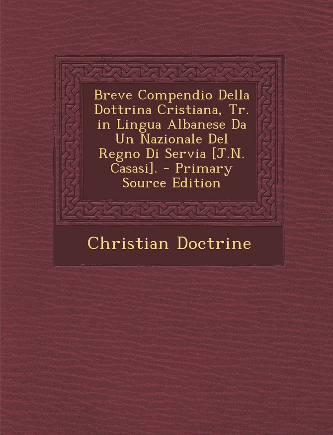 Breve Compendio Della Dottrina Cristiana, Tr. in Lingua Albanese Da Un Nazionale Del Regno Di Servia [J.N. Casasi].