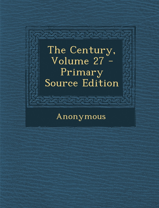 The Century, Volume 27 - Primary Source Edition