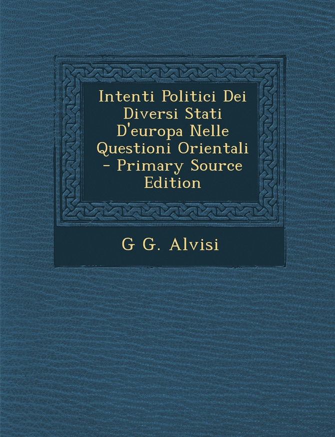 Intenti Politici Dei Diversi Stati D'Europa Nelle Questioni Orientali - Primary Source Edition