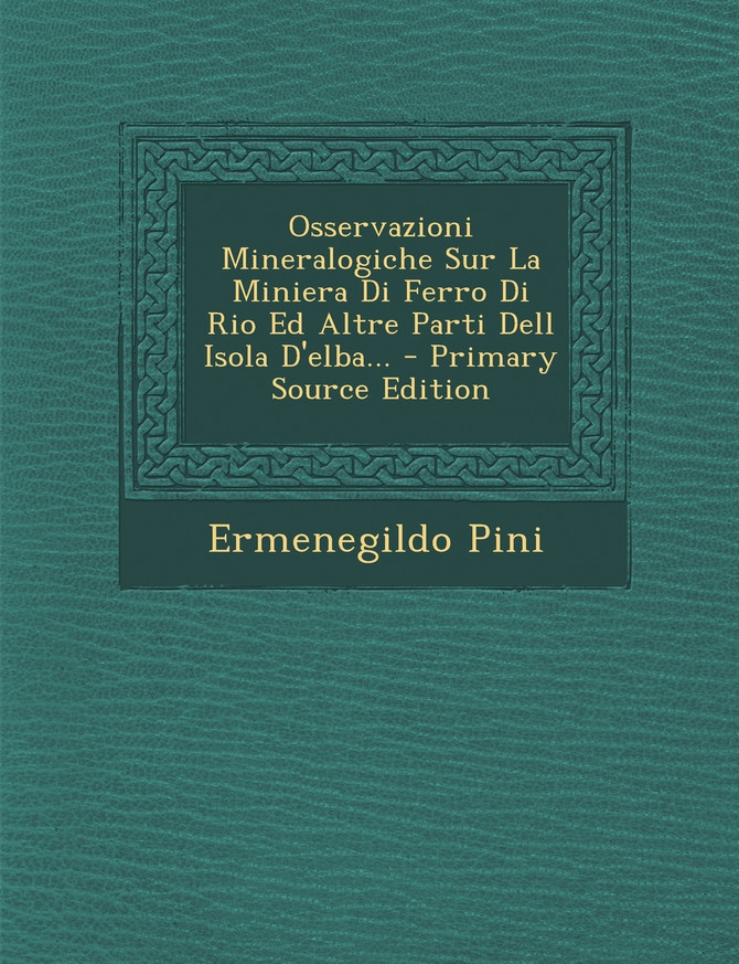 Osservazioni Mineralogiche Sur La Miniera Di Ferro Di Rio Ed Altre Parti Dell Isola D'elba... - Primary Source Edition