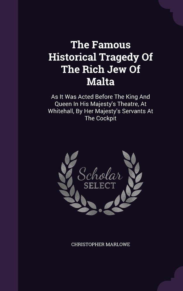 The Famous Historical Tragedy Of The Rich Jew Of Malta