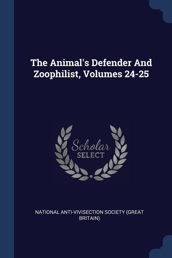 The Animal's Defender And Zoophilist, Volumes 24-25