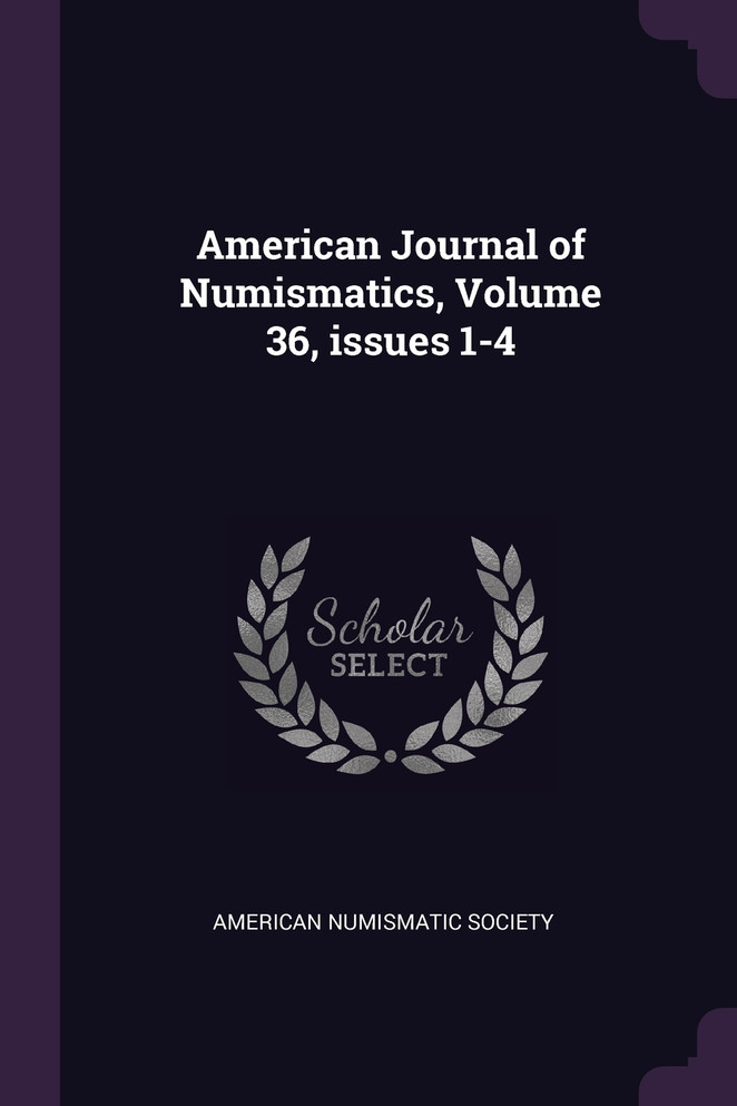 American Journal of Numismatics, Volume 36, issues 1-4