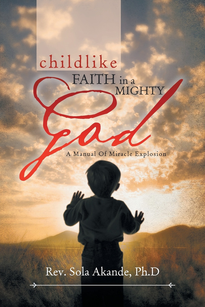 CHILDLIKE   FAITH IN A MIGHTY GOD - A MANUAL OF MIRACLE EXPLOSION