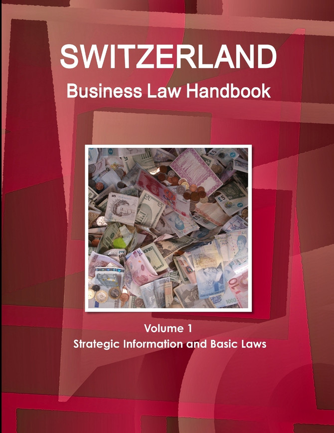 Switzerland Business Law Handbook Volume 1 Strategic Information and Basic Laws