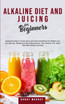 Alkaline Diet and Juicing for Beginners