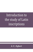 Introduction to the study of Latin inscriptions