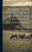 Building Plans for Poultrymen and Practical Methods of Poultry Raising
