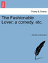 The Fashionable Lover; a comedy, etc.