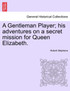 A Gentleman Player; his adventures on a secret mission for Queen Elizabeth.