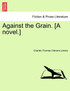 Against the Grain. [A novel.]