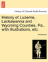 History of Luzerne, Lackawanna and Wyoming Counties, Pa., with illustrations, etc.