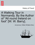 A Walking Tour in Normandy. By the Author of "All round Ireland on foot" [W. W. Barry].
