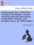 A Picturesque Tour of the River Thames in its Western Course; including particular descriptions of Richmond, Windsor, and Hampton Court, etc. [With plates.]