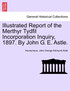 Illustrated Report of the Merthyr Tydfil Incorporation Inquiry, 1897. By John G. E. Astle.