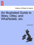 An Illustrated Guide to Ilkley, Otley, and Wharfedale, etc.