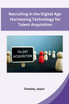 Recruiting in the Digital Age Harnessing Technology for Talent Acquisition