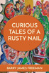 CURIOUS TALES OF A RUSTY NAIL