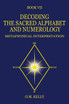 DECODING THE SACRED ALPHABET AND NUMEROLOGY