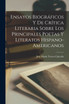 Ensayos Biográficos Y De Crítica Literaria Sobre Los Principales Poetas Y Literatos Hispano-Americanos
