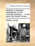 Syphilis. A practical dissertation on the venereal disease. ... In two parts. By Daniel Turner, ...