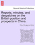Reports, minutes, and despatches on the British position and prospects in China.
