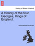 A History of the four Georges, Kings of England.