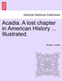 Acadia. A lost chapter in American History ... Illustrated.