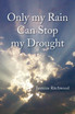 Only My Rain Can Stop My Drought