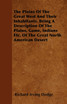 The Plains Of The Great West And Their Inhabitants. Being A Description Of The Plains, Game, Indians Etc. Of The Great North American Desert