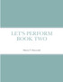 LET'S PERFORM BOOK TWO